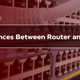 Differences between Router and Switch