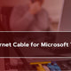 Best Ethernet Cable for Microsoft Teams
