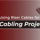 Benefits of Using Riser Cables