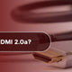 What is HDMI 2.0a?