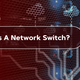 What Is A Network Switch?