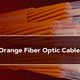 What are Orange Fiber Optic Cables?