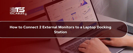 How to Connect 2 External Monitors to a Laptop Docking Station?