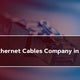 Ethernet Cables Company in California