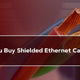 Should You Buy Shielded Ethernet Cables?