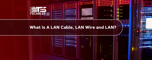 What Is A LAN Cable, LAN Wire, and LAN?