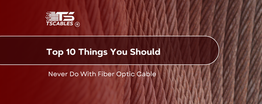 Top 10 Things You Should Never Do With Fiber Optic Cable