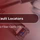 Visual Fault Locators – A Guide to Fiber Optic VFLs