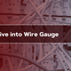 A Deep Dive into Wire Gauge