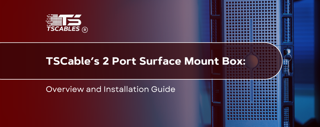 TS Cables’ 2 Port Surface Mount Box: Overview and Installation Guide