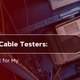Ethernet Cable Testers: Which Is Best for My Application?