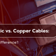 Fiber Optic vs. Copper Cables: What's the Difference?
