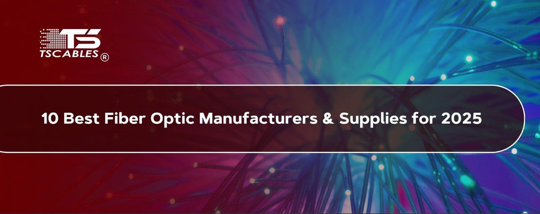 Best Fiber Optic Manufacturers & Suppliers for 2025
