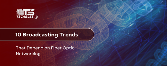 10 Broadcasting Trends That Depend on Fiber Optic Networking