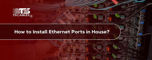 How to Install Ethernet Ports in a House?