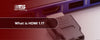 What is HDMI 1.1?