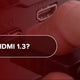What is HDMI 1.3?