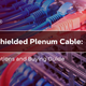 Cat6a Shielded Plenum Cable: Specifications and Buying Guide