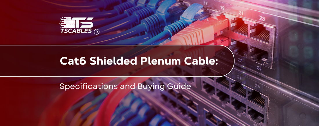 Cat6 Shielded Plenum Cable: Specifications and Buying Guide