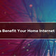How Fiber Optics Benefits Your Home Internet Experience