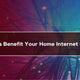 How Fiber Optics Benefits Your Home Internet Experience