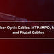 MTP/MPO, Mode Conditioning, and Pigtail Cables