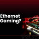Is Cat 5e Ethernet Good for Gaming?