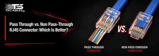 Pass-Through vs. Non-Pass-Through RJ45 Connector: Which Is Better?
