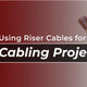 The Benefits of Using Riser Cables for Indoor Cabling Projects