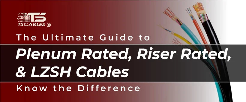 The Ultimate Guide to Plenum Rated, Riser Rated, and LZSH Cables: Know the Difference