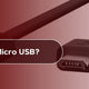 What is Micro USB?