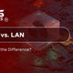 WAN vs. LAN: What Is the Difference?