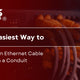 The Easiest Way to Install an Ethernet Cable Through a Conduit